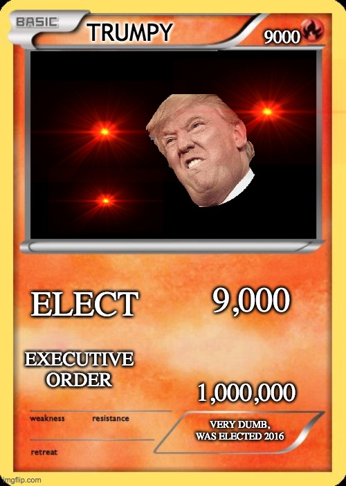 Blank Pokemon Card | TRUMPY; 9000; ELECT; 9,000; EXECUTIVE ORDER; 1,000,000; VERY DUMB, WAS ELECTED 2016 | image tagged in blank pokemon card | made w/ Imgflip meme maker