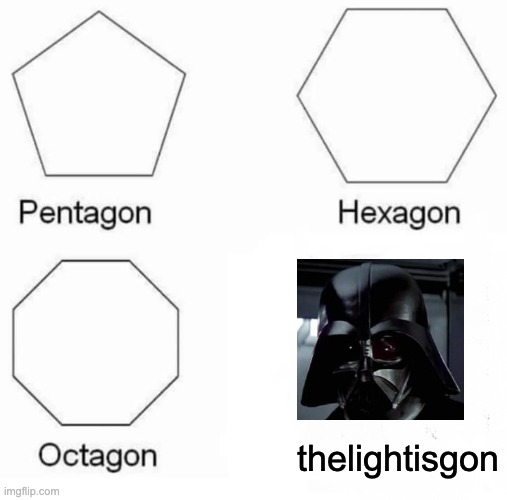 Well, DUH | thelightisgon | image tagged in memes,pentagon hexagon octagon,darth vader,the dark side | made w/ Imgflip meme maker