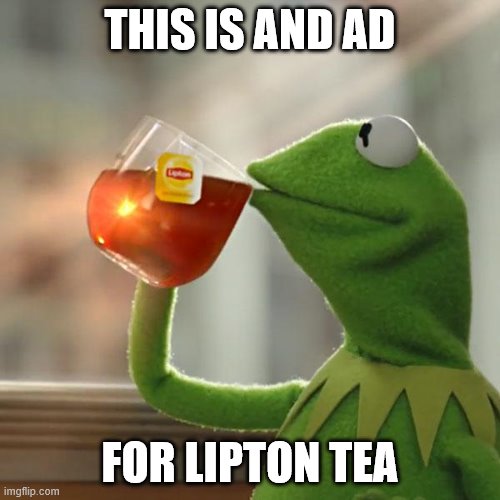 But That's None Of My Business | THIS IS AND AD; FOR LIPTON TEA | image tagged in memes,but that's none of my business,kermit the frog | made w/ Imgflip meme maker