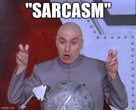 When the Trumpies reach for the “sarcasm” defense, then you know what he said this time was really, really bad. | "SARCASM" | image tagged in memes,dr evil laser,sarcasm,sarcastic,trump is a moron,donald trump is an idiot | made w/ Imgflip meme maker