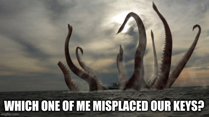 Release the Kraken | WHICH ONE OF ME MISPLACED OUR KEYS? | image tagged in kraken | made w/ Imgflip meme maker