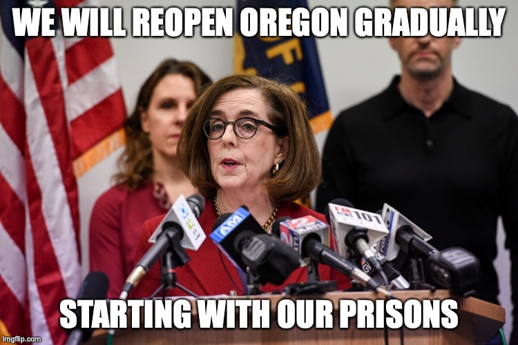 WE WILL REOPEN OREGON GRADUALLY; STARTING WITH OUR PRISONS | image tagged in oregon,coronavirus | made w/ Imgflip meme maker