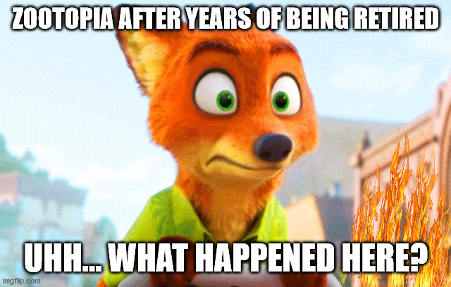 Zootopia Nick Awkward | ZOOTOPIA AFTER YEARS OF BEING RETIRED; UHH... WHAT HAPPENED HERE? | image tagged in zootopia nick awkward | made w/ Imgflip meme maker