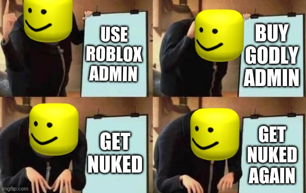 oofs plan | USE ROBLOX ADMIN; BUY GODLY ADMIN; GET NUKED; GET NUKED AGAIN | image tagged in gru's plan,roblox,admin,oof | made w/ Imgflip meme maker