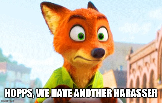 Zootopia Nick Awkward | HOPPS, WE HAVE ANOTHER HARASSER | image tagged in zootopia nick awkward | made w/ Imgflip meme maker