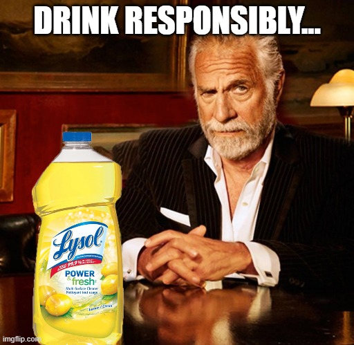Interesting Man | DRINK RESPONSIBLY... | image tagged in lysol,coronavirus | made w/ Imgflip meme maker