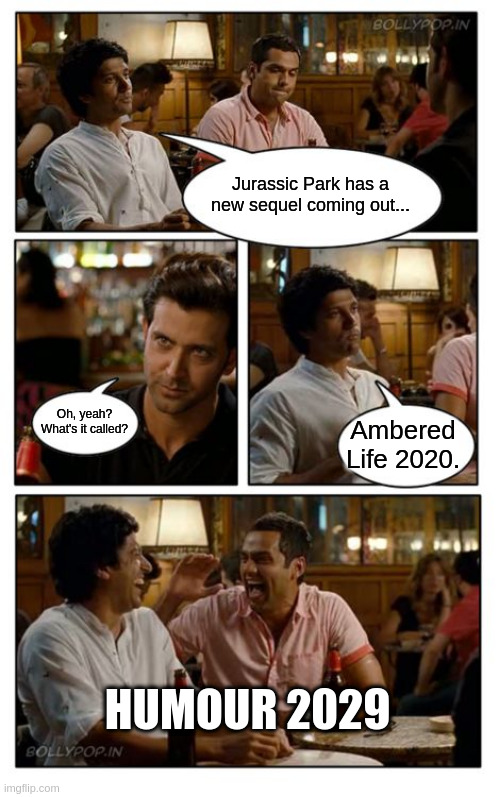 ZNMD - Borrowing From The Future | Jurassic Park has a new sequel coming out... Oh, yeah? What's it called? Ambered Life 2020. HUMOUR 2029 | image tagged in memes,znmd | made w/ Imgflip meme maker