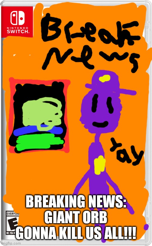 Will "David" Afton News Report on News 5 | BREAKING NEWS: GIANT ORB GONNA KILL US ALL!!! | image tagged in nintendo switch | made w/ Imgflip meme maker