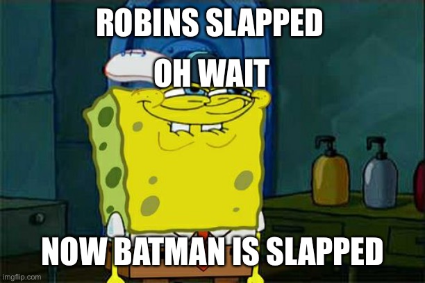 Don't You Squidward Meme | ROBINS SLAPPED NOW BATMAN IS SLAPPED OH WAIT | image tagged in memes,don't you squidward | made w/ Imgflip meme maker