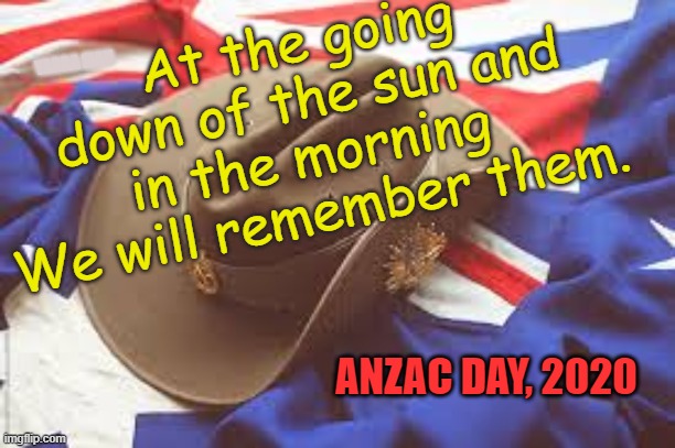 ANZAC Day Australia 2020 | At the going down of the sun and in the morning 
We will remember them. YARRA MAN; ANZAC DAY, 2020 | image tagged in anzac day 2020 | made w/ Imgflip meme maker