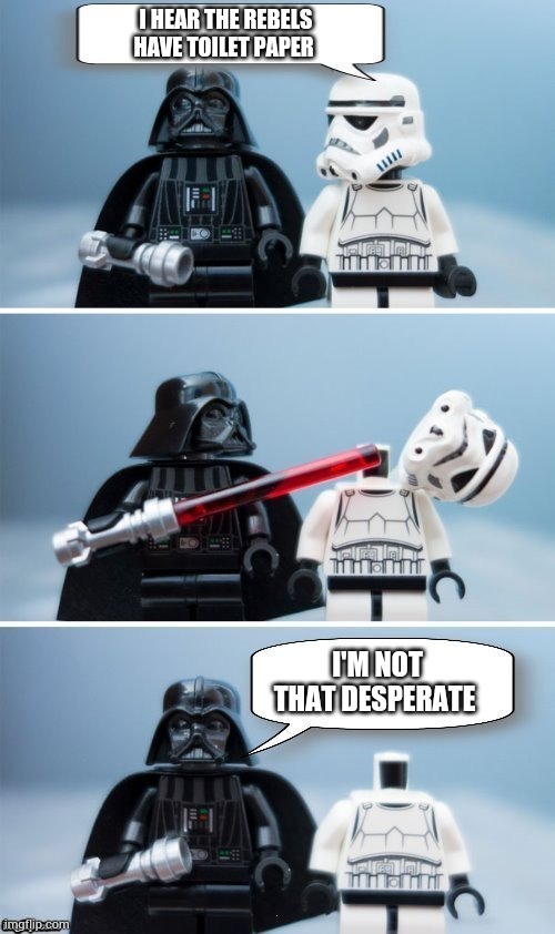Star wars Toilet paper meme | I HEAR THE REBELS HAVE TOILET PAPER; I'M NOT THAT DESPERATE | image tagged in lego vader kills stormtrooper by giveuahint | made w/ Imgflip meme maker