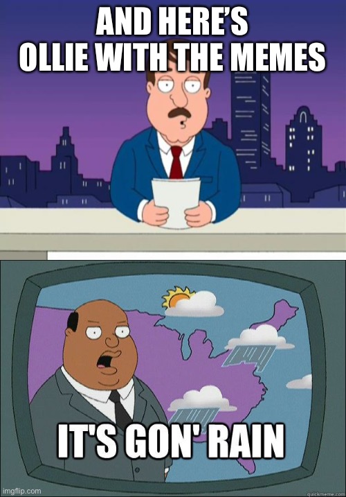 AND HERE’S OLLIE WITH THE MEMES | image tagged in family guy,memes,ollie williams | made w/ Imgflip meme maker