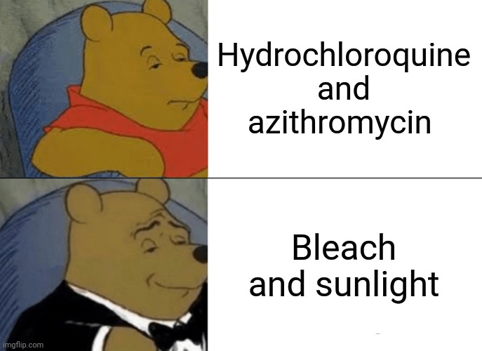 Gritting through the turn | Hydrochloroquine and azithromycin; Bleach and sunlight | image tagged in memes,tuxedo winnie the pooh,trump,covid-19,sun,bleach | made w/ Imgflip meme maker