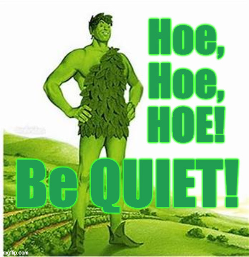 Hoe,
Hoe,
HOE! Be QUIET! | image tagged in green giant,hoe,quiet,stfu | made w/ Imgflip meme maker