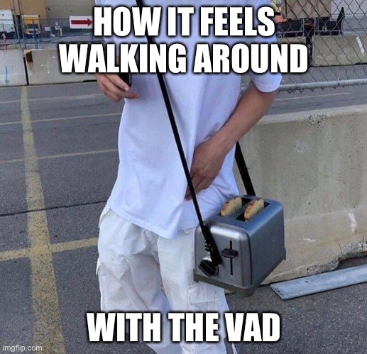 HOW IT FEELS WALKING AROUND; WITH THE VAD | image tagged in in the hood,toaster,vad,lvad,sick,patient | made w/ Imgflip meme maker