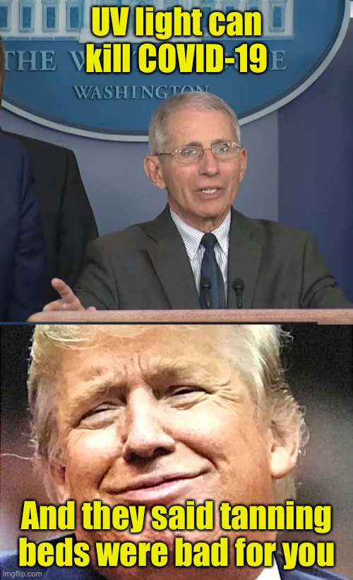 Another “I knew it” moment for Trump | UV light can kill COVID-19; And they said tanning beds were bad for you | image tagged in dr fauci,tanning,orange trump | made w/ Imgflip meme maker