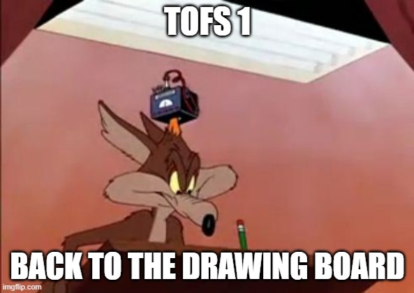 Drawing Board | TOFS 1; BACK TO THE DRAWING BOARD | image tagged in drawing board | made w/ Imgflip meme maker