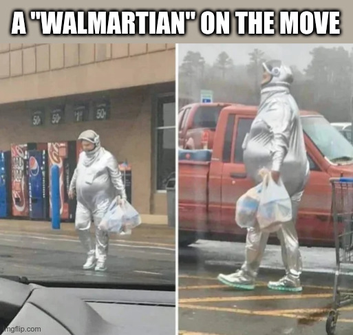Whoa!! | A "WALMARTIAN" ON THE MOVE | image tagged in walmart,people of walmart,wtf | made w/ Imgflip meme maker