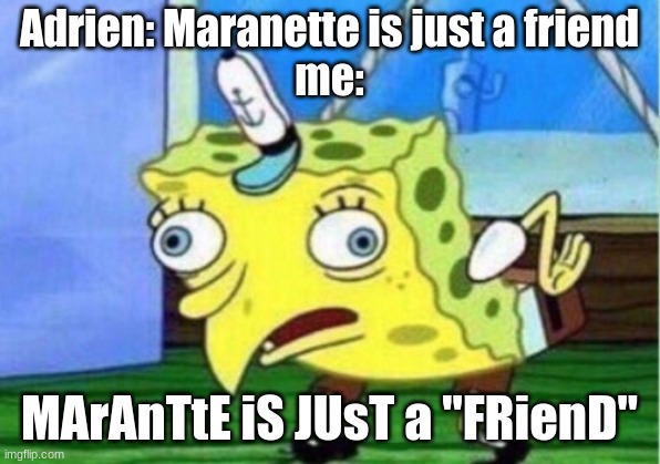 Mocking Spongebob Meme | Adrien: Maranette is just a friend
me:; MArAnTtE iS JUsT a "FRienD" | made w/ Imgflip meme maker