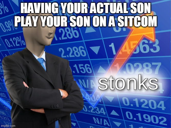 stonks | HAVING YOUR ACTUAL SON PLAY YOUR SON ON A SITCOM | image tagged in stonks | made w/ Imgflip meme maker