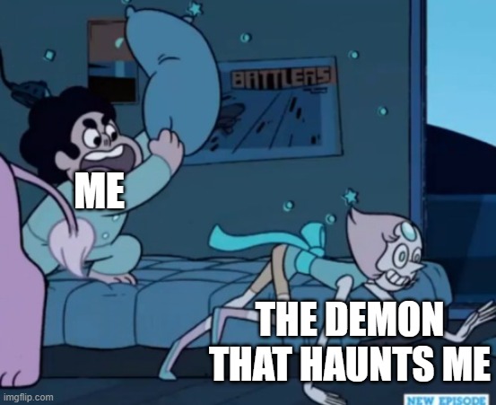 Steven Universe | ME; THE DEMON THAT HAUNTS ME | image tagged in steven universe | made w/ Imgflip meme maker