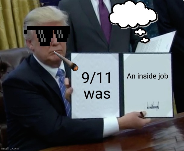 Trump Bill Signing Meme | An inside job; 9/11 was | image tagged in memes,trump bill signing | made w/ Imgflip meme maker