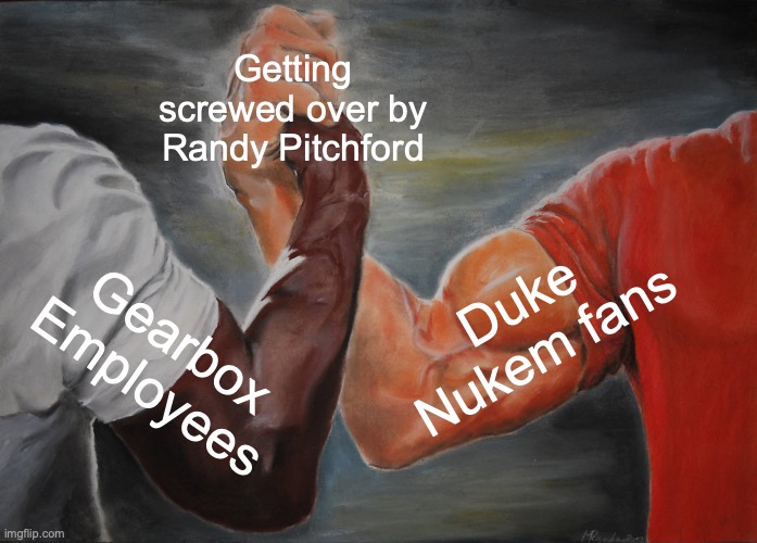 Epic Handshake | Getting screwed over by Randy Pitchford; Duke Nukem fans; Gearbox Employees | image tagged in memes,epic handshake | made w/ Imgflip meme maker