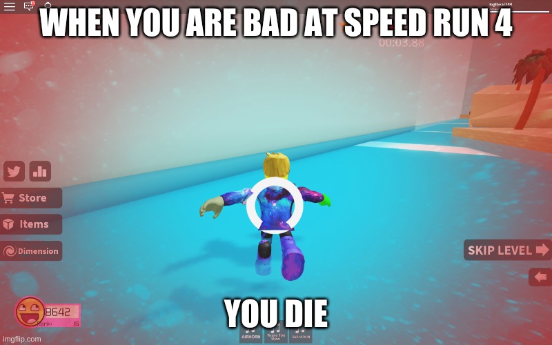 Speed Run 4 | WHEN YOU ARE BAD AT SPEED RUN 4; YOU DIE | made w/ Imgflip meme maker