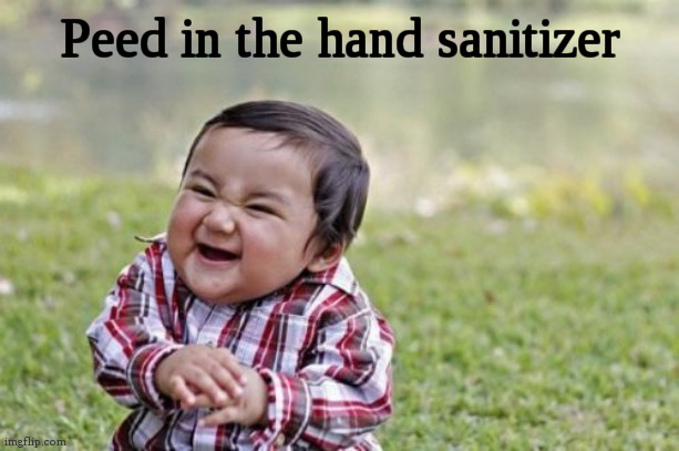 Evil Toddler | Peed in the hand sanitizer | image tagged in memes,evil toddler,fun | made w/ Imgflip meme maker