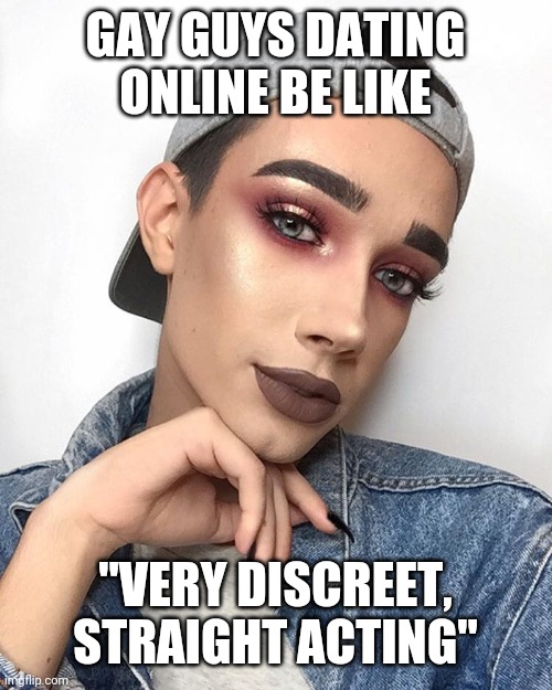 GAY GUYS DATING ONLINE BE LIKE; "VERY DISCREET, STRAIGHT ACTING" | image tagged in gay,james charles,dating,deceit | made w/ Imgflip meme maker