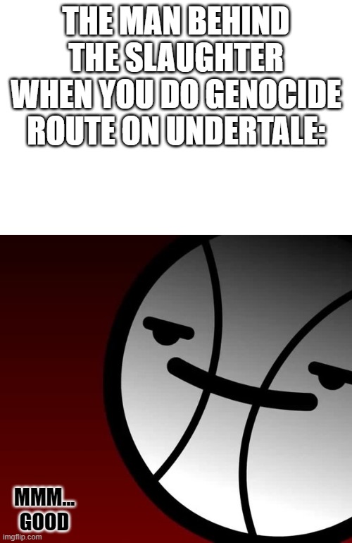 purple guy is proud | THE MAN BEHIND THE SLAUGHTER WHEN YOU DO GENOCIDE ROUTE ON UNDERTALE:; MMM... GOOD | image tagged in asdf,memes,funny,purple guy | made w/ Imgflip meme maker