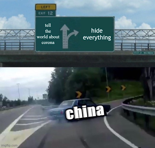 Left Exit 12 Off Ramp | tell the world about corona; hide everything; china | image tagged in memes,left exit 12 off ramp | made w/ Imgflip meme maker