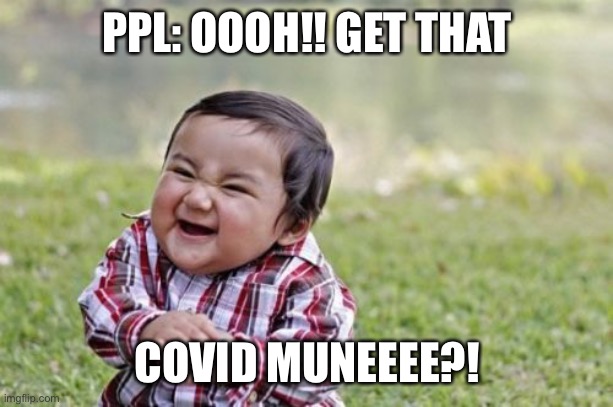 Getting paid | PPL: OOOH!! GET THAT; COVID MUNEEEE?! | image tagged in memes,evil toddler | made w/ Imgflip meme maker