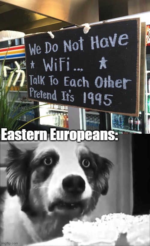 Eastern Europeans: | image tagged in 1990's | made w/ Imgflip meme maker