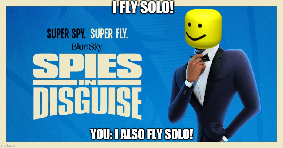 Spies in Disguise Meme I FLY SOLO | I FLY SOLO! YOU: I ALSO FLY SOLO! | image tagged in spies in disguise,memes,funny | made w/ Imgflip meme maker