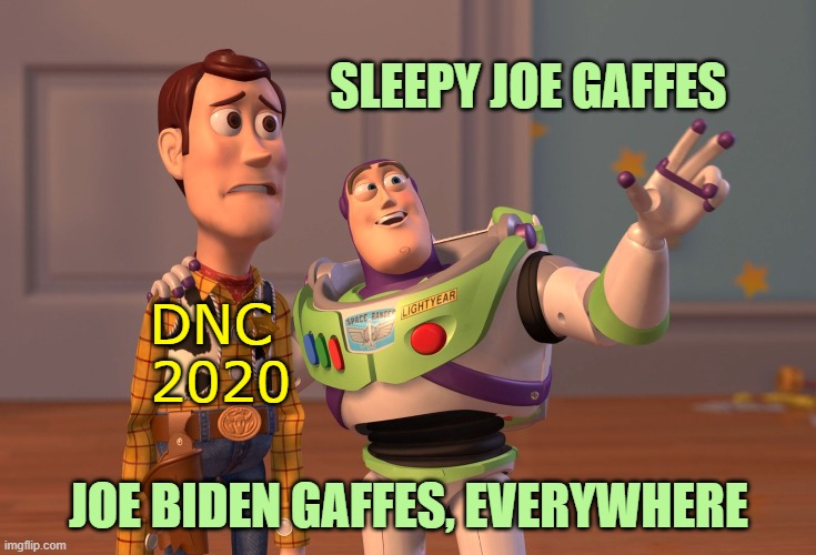 Daily Dementia Derby 2020 | SLEEPY JOE GAFFES; DNC
 2020; JOE BIDEN GAFFES, EVERYWHERE | image tagged in memes,x x everywhere | made w/ Imgflip meme maker