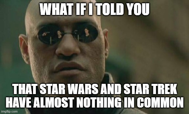 just something to think about | WHAT IF I TOLD YOU; THAT STAR WARS AND STAR TREK HAVE ALMOST NOTHING IN COMMON | image tagged in memes,matrix morpheus,star wars,star trek,sci-fi,matrix | made w/ Imgflip meme maker