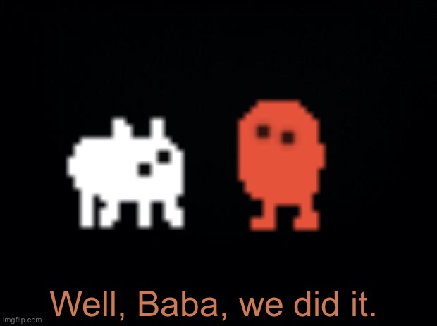 Black background | Well, Baba, we did it. | image tagged in black background | made w/ Imgflip meme maker
