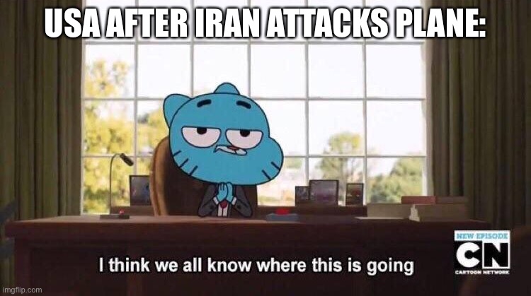 I think we all know where this is going | USA AFTER IRAN ATTACKS PLANE: | image tagged in i think we all know where this is going,lol,iran,usa,arnold meme | made w/ Imgflip meme maker