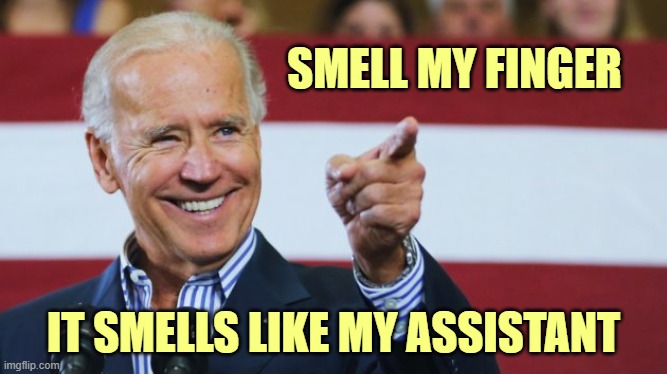 Sleazy Joe Biden | SMELL MY FINGER; IT SMELLS LIKE MY ASSISTANT | image tagged in cool joe biden | made w/ Imgflip meme maker