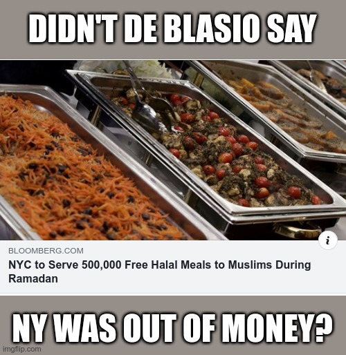 They're literally catering to Muslims | DIDN'T DE BLASIO SAY; NY WAS OUT OF MONEY? | image tagged in new york,de blasio | made w/ Imgflip meme maker