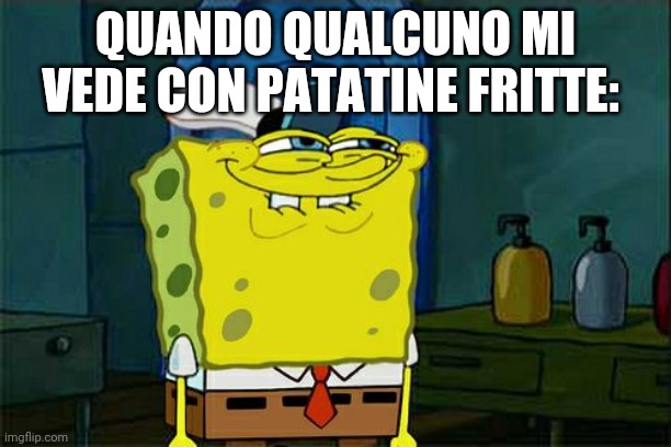 Bene, le patatine fritte sono troppo gustose | QUANDO QUALCUNO MI VEDE CON PATATINE FRITTE: | image tagged in memes,don't you squidward | made w/ Imgflip meme maker