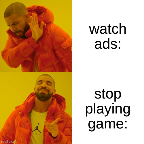 Drake Hotline Bling Meme | watch ads: stop playing game: | image tagged in memes,drake hotline bling | made w/ Imgflip meme maker