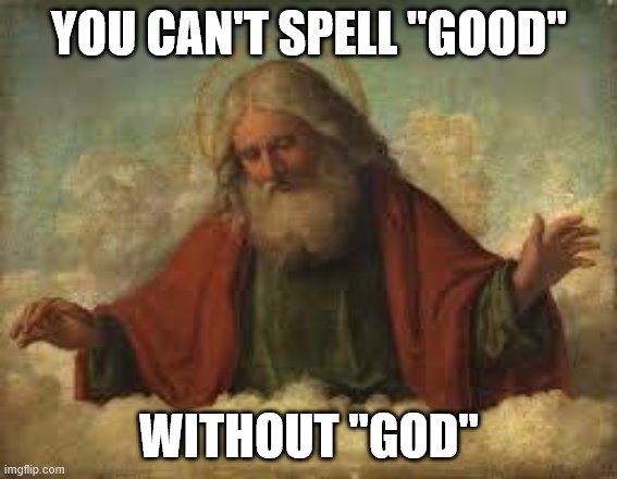 god | YOU CAN'T SPELL "GOOD"; WITHOUT "GOD" | image tagged in god,memes | made w/ Imgflip meme maker