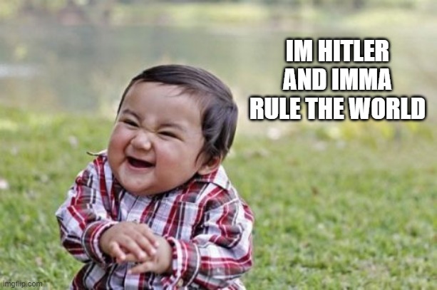 Evil Toddler Meme | IM HITLER AND IMMA RULE THE WORLD | image tagged in memes,evil toddler | made w/ Imgflip meme maker