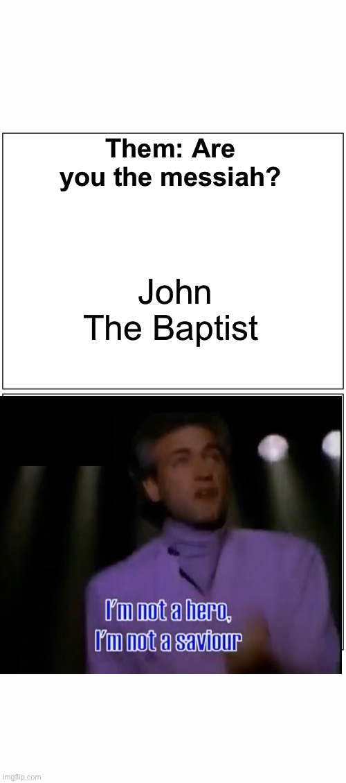 Messiah Roboto | Them: Are you the messiah? John The Baptist | image tagged in memes,blank comic panel 1x2 | made w/ Imgflip meme maker