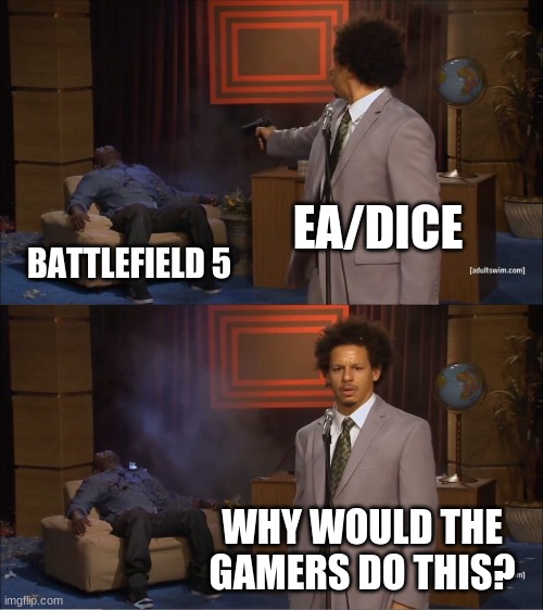 Who killed battlefield 5? | EA/DICE; BATTLEFIELD 5; WHY WOULD THE GAMERS DO THIS? | image tagged in memes,who killed hannibal,battlefield,electronic arts | made w/ Imgflip meme maker