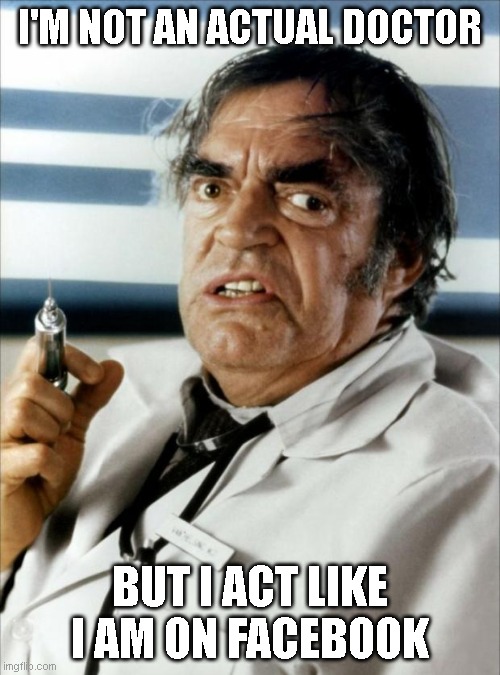 Cannonball Run Doctor Syringe | I'M NOT AN ACTUAL DOCTOR; BUT I ACT LIKE I AM ON FACEBOOK | image tagged in cannonball run doctor syringe | made w/ Imgflip meme maker