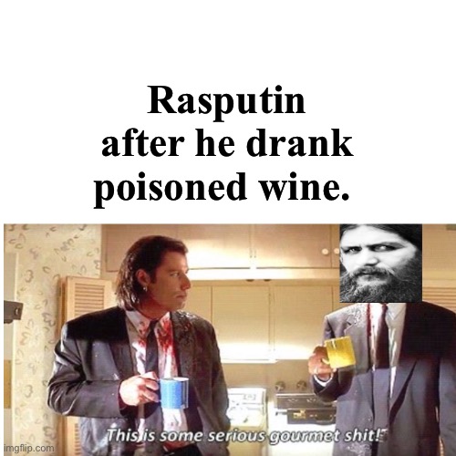 Seriously Gourmet Shit | Rasputin after he drank poisoned wine. | image tagged in rasputin,pulp fiction,samuel l jackson | made w/ Imgflip meme maker