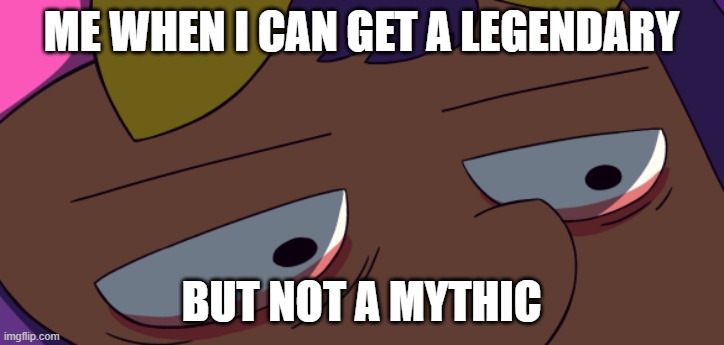 From true experience | ME WHEN I CAN GET A LEGENDARY; BUT NOT A MYTHIC | image tagged in brawl stars | made w/ Imgflip meme maker